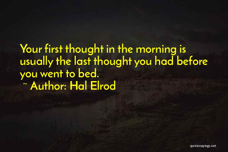 Hal Elrod Quotes: Your First Thought In The Morning Is Usually The Last Thought You Had Before You Went To Bed.