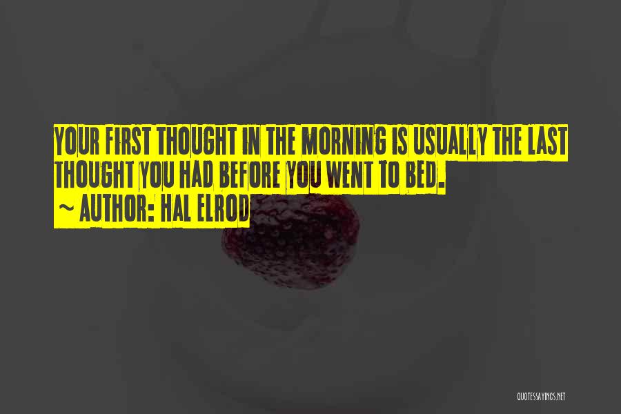 Hal Elrod Quotes: Your First Thought In The Morning Is Usually The Last Thought You Had Before You Went To Bed.