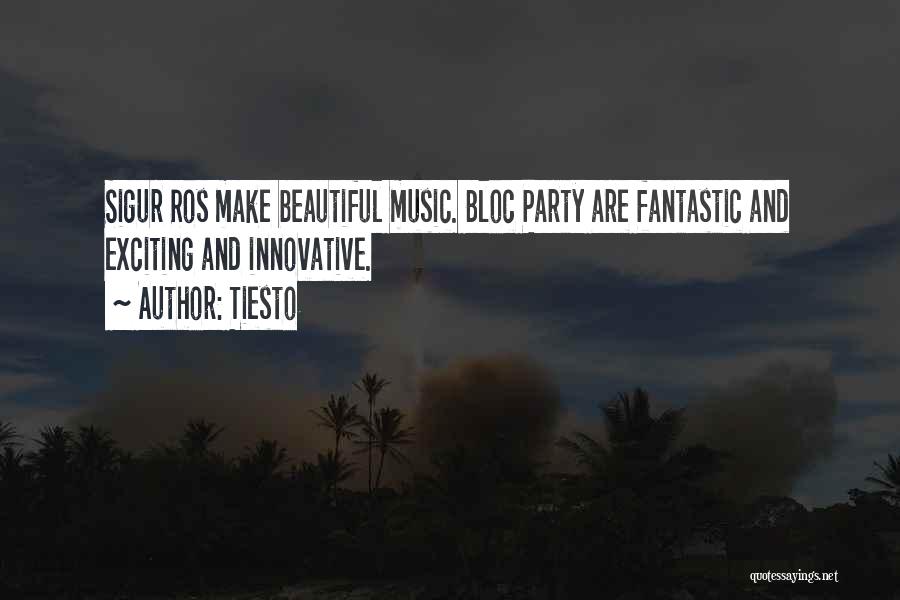 Tiesto Quotes: Sigur Ros Make Beautiful Music. Bloc Party Are Fantastic And Exciting And Innovative.