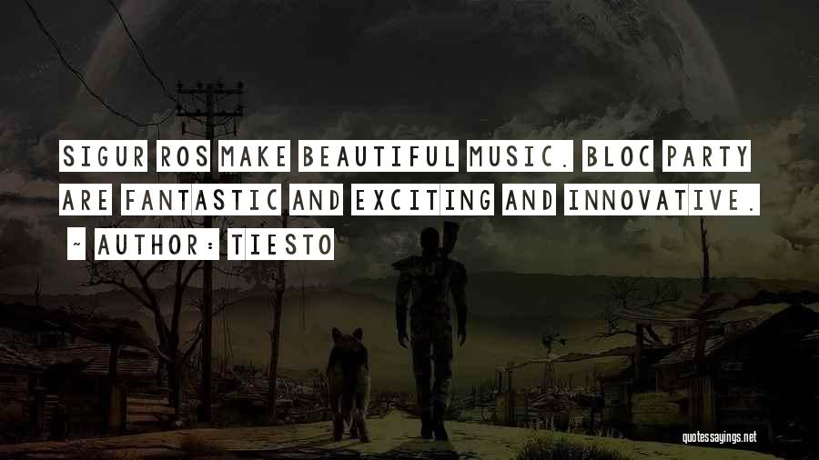 Tiesto Quotes: Sigur Ros Make Beautiful Music. Bloc Party Are Fantastic And Exciting And Innovative.