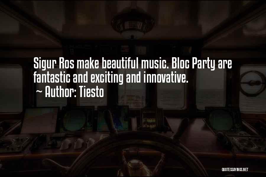 Tiesto Quotes: Sigur Ros Make Beautiful Music. Bloc Party Are Fantastic And Exciting And Innovative.
