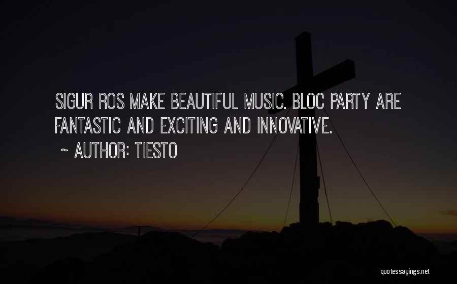 Tiesto Quotes: Sigur Ros Make Beautiful Music. Bloc Party Are Fantastic And Exciting And Innovative.