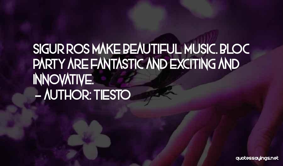 Tiesto Quotes: Sigur Ros Make Beautiful Music. Bloc Party Are Fantastic And Exciting And Innovative.