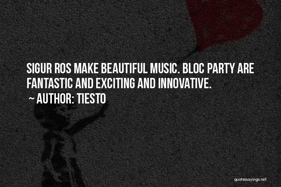 Tiesto Quotes: Sigur Ros Make Beautiful Music. Bloc Party Are Fantastic And Exciting And Innovative.