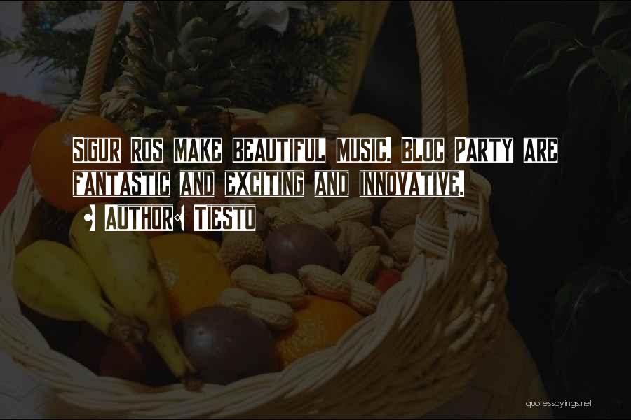 Tiesto Quotes: Sigur Ros Make Beautiful Music. Bloc Party Are Fantastic And Exciting And Innovative.
