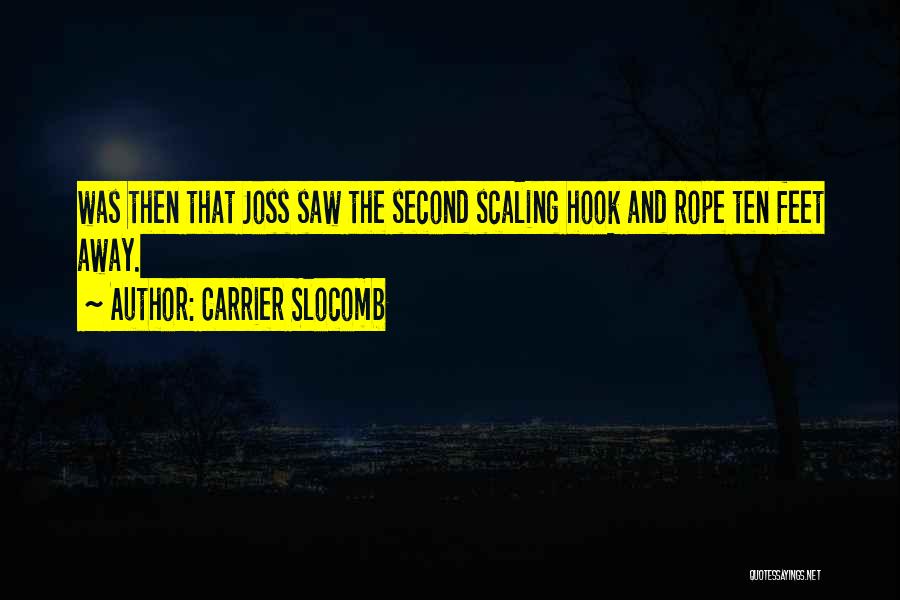 Carrier Slocomb Quotes: Was Then That Joss Saw The Second Scaling Hook And Rope Ten Feet Away.