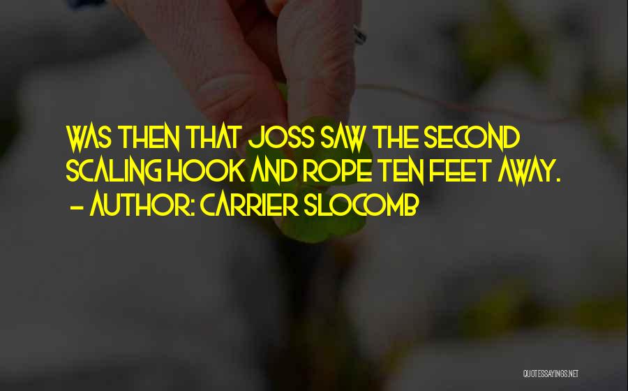 Carrier Slocomb Quotes: Was Then That Joss Saw The Second Scaling Hook And Rope Ten Feet Away.
