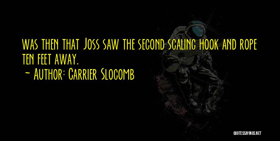 Carrier Slocomb Quotes: Was Then That Joss Saw The Second Scaling Hook And Rope Ten Feet Away.