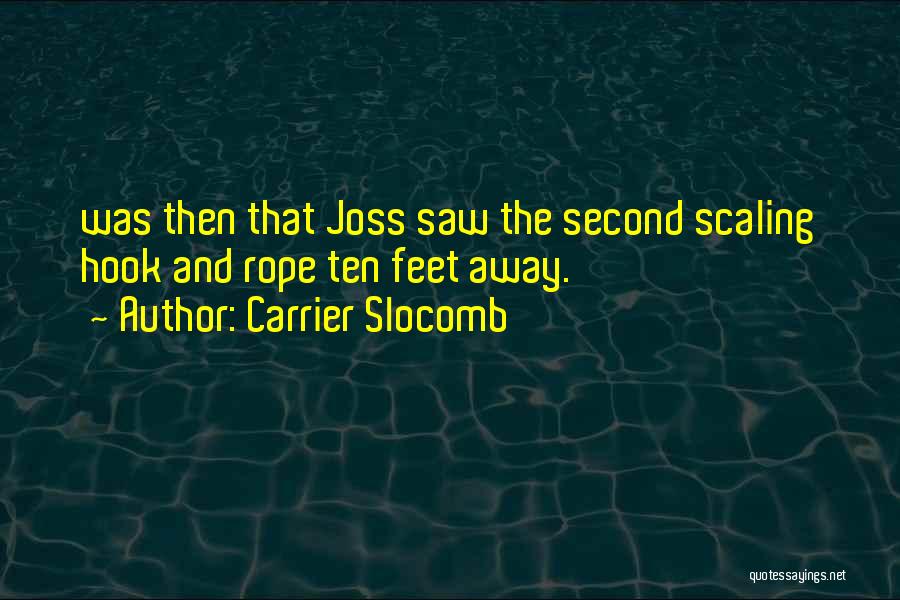 Carrier Slocomb Quotes: Was Then That Joss Saw The Second Scaling Hook And Rope Ten Feet Away.