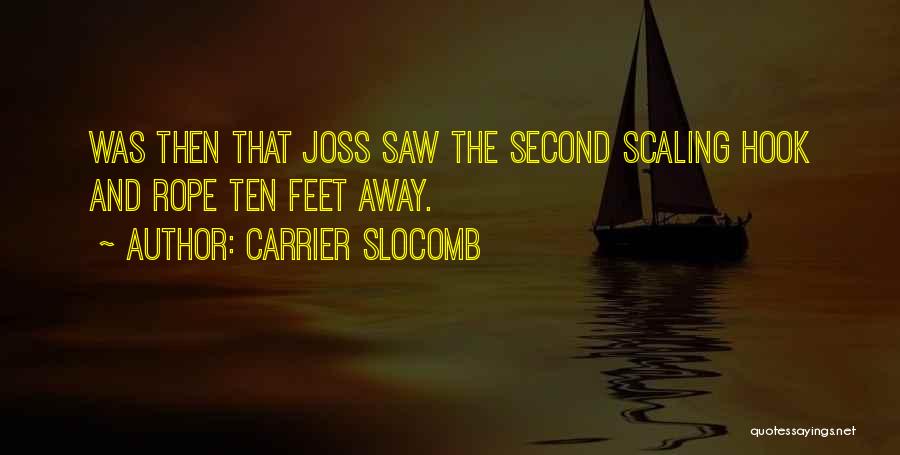 Carrier Slocomb Quotes: Was Then That Joss Saw The Second Scaling Hook And Rope Ten Feet Away.