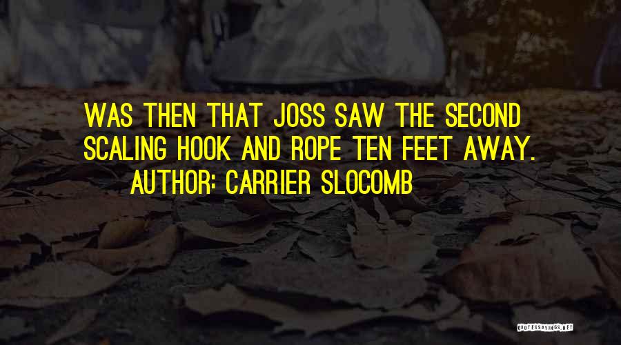 Carrier Slocomb Quotes: Was Then That Joss Saw The Second Scaling Hook And Rope Ten Feet Away.