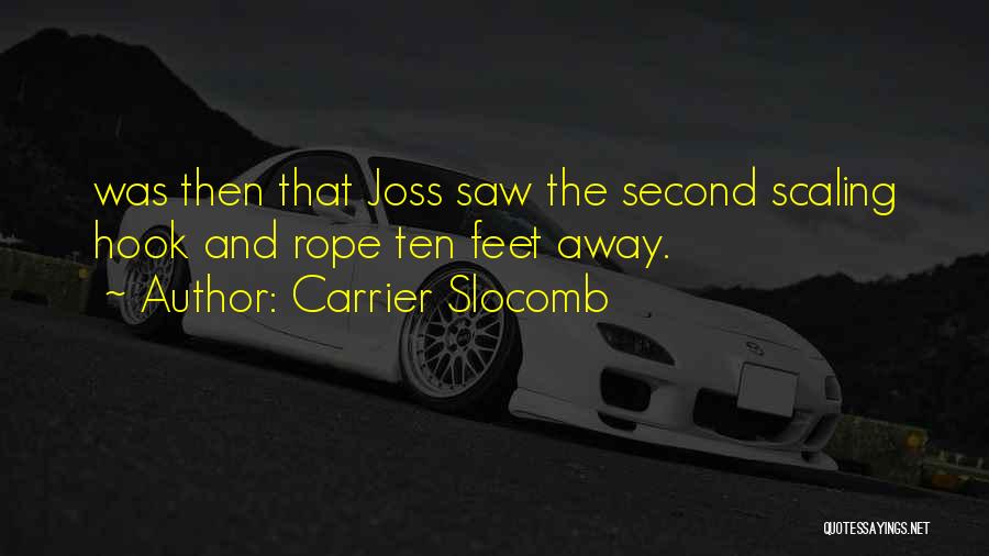 Carrier Slocomb Quotes: Was Then That Joss Saw The Second Scaling Hook And Rope Ten Feet Away.