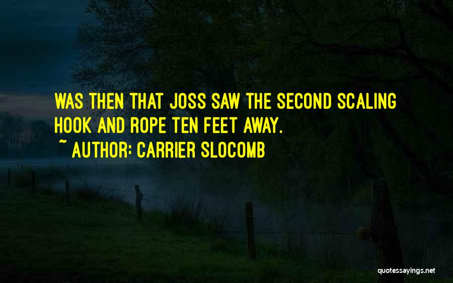 Carrier Slocomb Quotes: Was Then That Joss Saw The Second Scaling Hook And Rope Ten Feet Away.