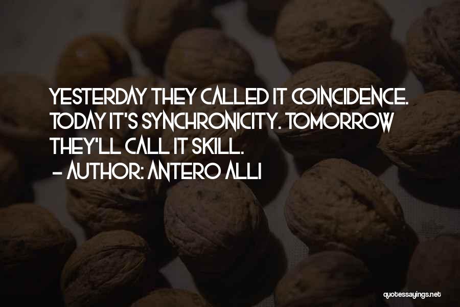 Antero Alli Quotes: Yesterday They Called It Coincidence. Today It's Synchronicity. Tomorrow They'll Call It Skill.