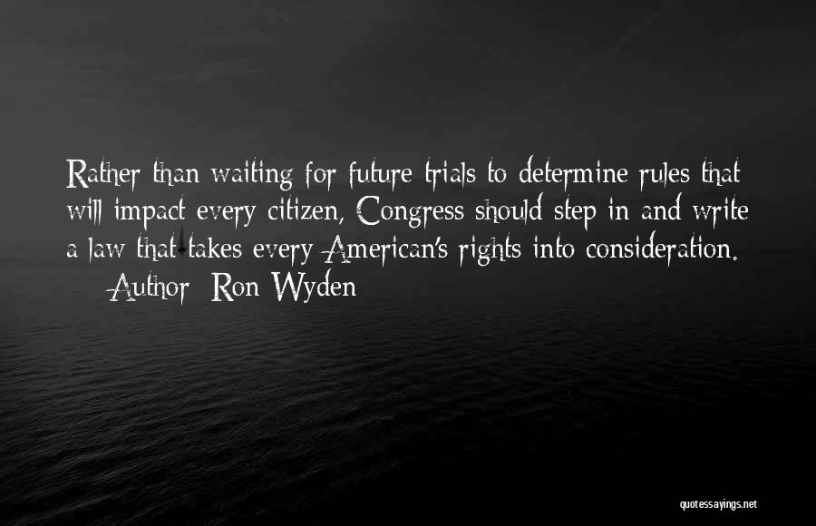 Ron Wyden Quotes: Rather Than Waiting For Future Trials To Determine Rules That Will Impact Every Citizen, Congress Should Step In And Write