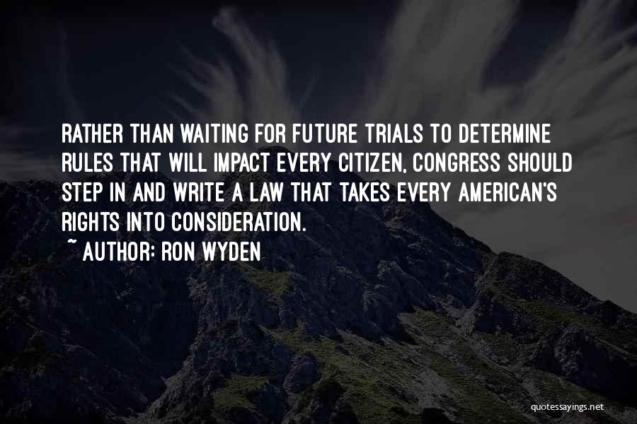 Ron Wyden Quotes: Rather Than Waiting For Future Trials To Determine Rules That Will Impact Every Citizen, Congress Should Step In And Write