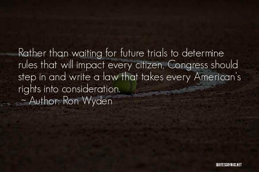 Ron Wyden Quotes: Rather Than Waiting For Future Trials To Determine Rules That Will Impact Every Citizen, Congress Should Step In And Write