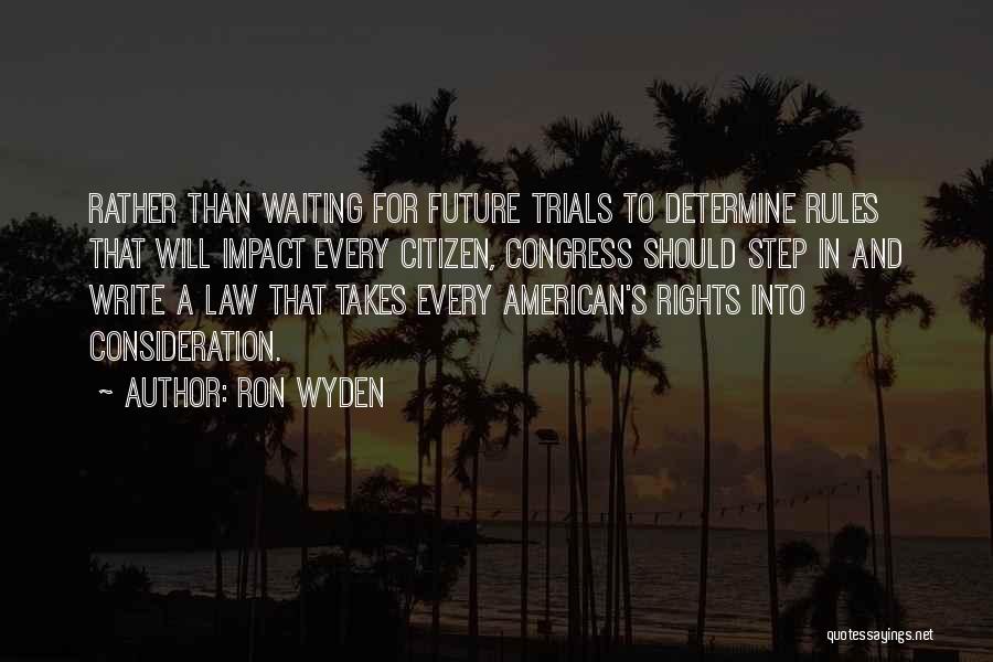 Ron Wyden Quotes: Rather Than Waiting For Future Trials To Determine Rules That Will Impact Every Citizen, Congress Should Step In And Write