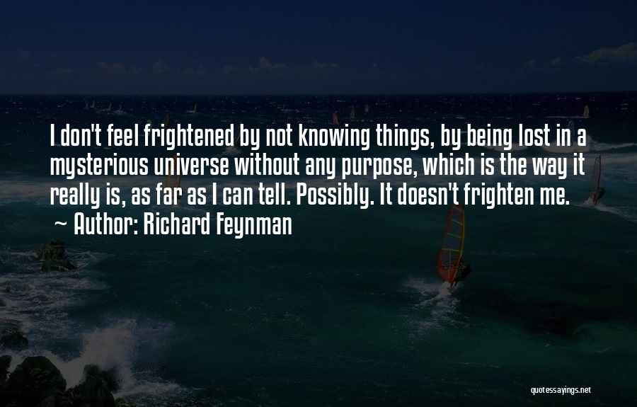 Richard Feynman Quotes: I Don't Feel Frightened By Not Knowing Things, By Being Lost In A Mysterious Universe Without Any Purpose, Which Is