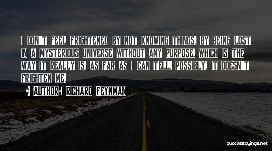 Richard Feynman Quotes: I Don't Feel Frightened By Not Knowing Things, By Being Lost In A Mysterious Universe Without Any Purpose, Which Is