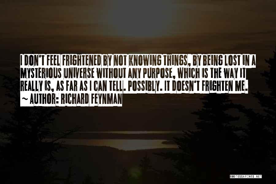 Richard Feynman Quotes: I Don't Feel Frightened By Not Knowing Things, By Being Lost In A Mysterious Universe Without Any Purpose, Which Is