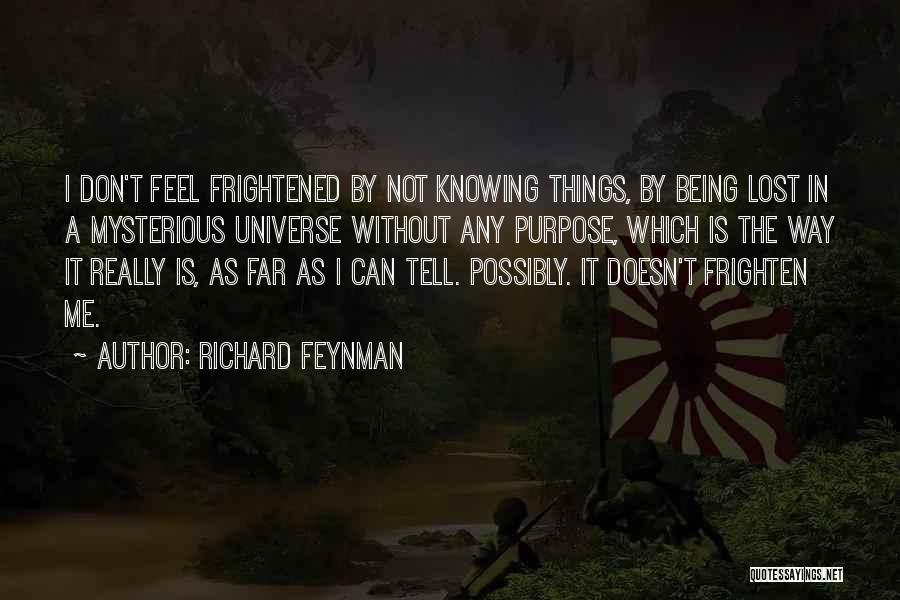 Richard Feynman Quotes: I Don't Feel Frightened By Not Knowing Things, By Being Lost In A Mysterious Universe Without Any Purpose, Which Is