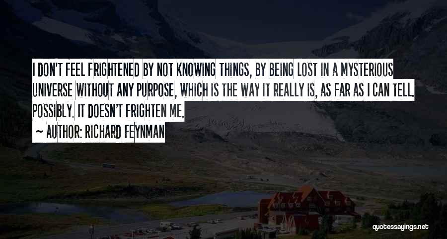 Richard Feynman Quotes: I Don't Feel Frightened By Not Knowing Things, By Being Lost In A Mysterious Universe Without Any Purpose, Which Is