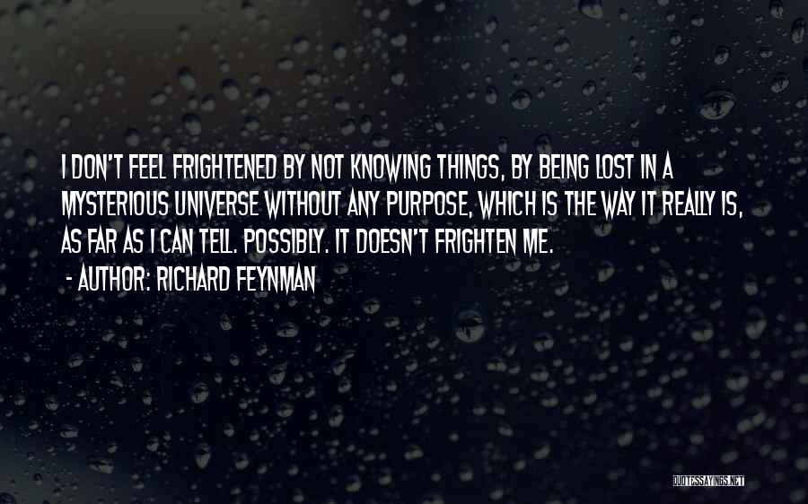 Richard Feynman Quotes: I Don't Feel Frightened By Not Knowing Things, By Being Lost In A Mysterious Universe Without Any Purpose, Which Is