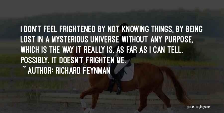 Richard Feynman Quotes: I Don't Feel Frightened By Not Knowing Things, By Being Lost In A Mysterious Universe Without Any Purpose, Which Is