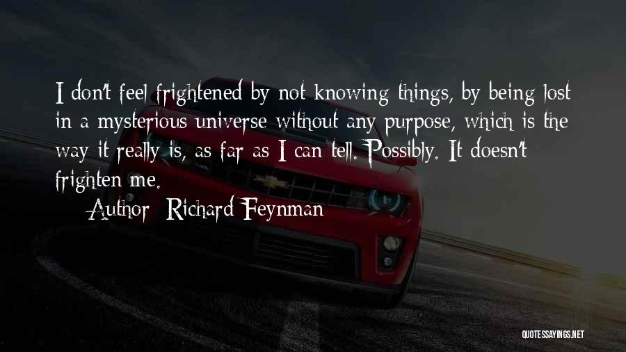 Richard Feynman Quotes: I Don't Feel Frightened By Not Knowing Things, By Being Lost In A Mysterious Universe Without Any Purpose, Which Is