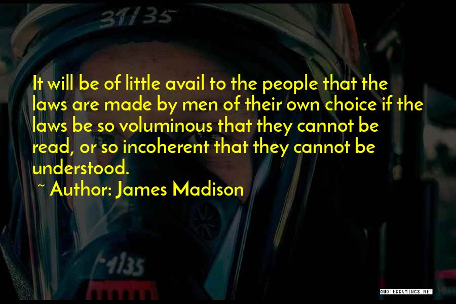 James Madison Quotes: It Will Be Of Little Avail To The People That The Laws Are Made By Men Of Their Own Choice