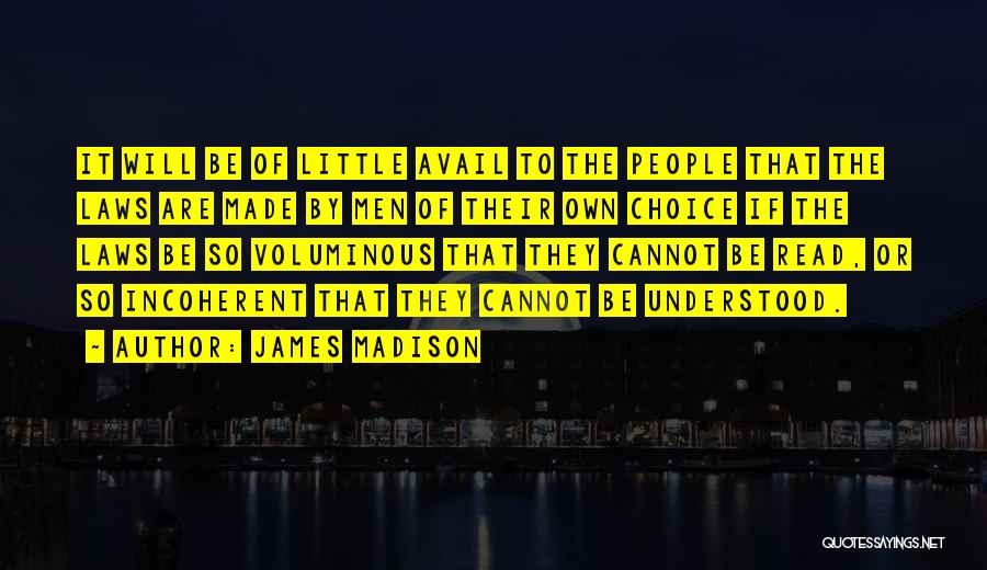 James Madison Quotes: It Will Be Of Little Avail To The People That The Laws Are Made By Men Of Their Own Choice