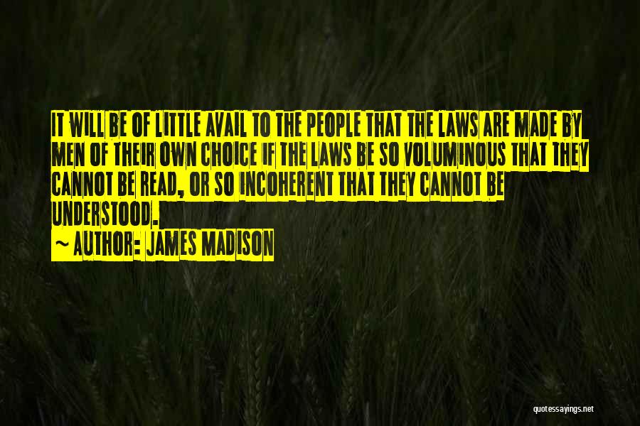 James Madison Quotes: It Will Be Of Little Avail To The People That The Laws Are Made By Men Of Their Own Choice