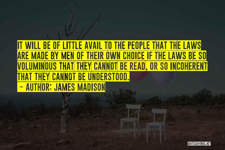 James Madison Quotes: It Will Be Of Little Avail To The People That The Laws Are Made By Men Of Their Own Choice