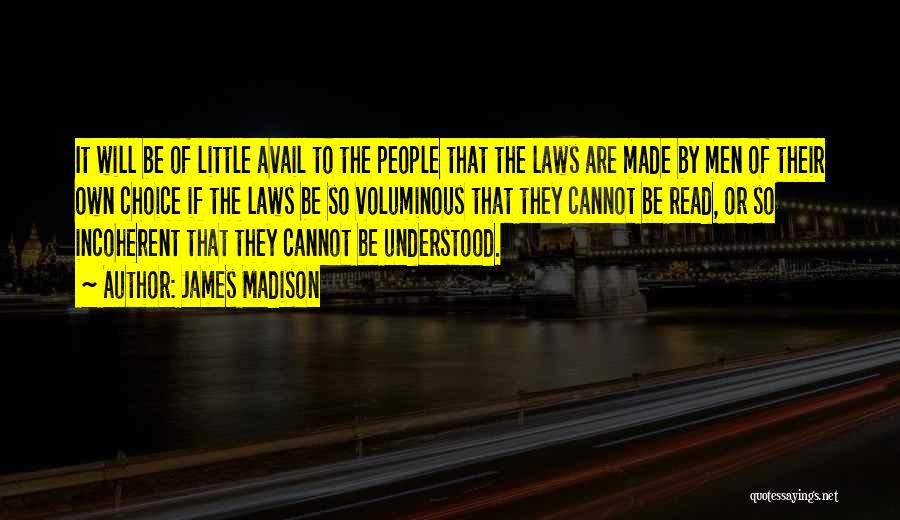 James Madison Quotes: It Will Be Of Little Avail To The People That The Laws Are Made By Men Of Their Own Choice