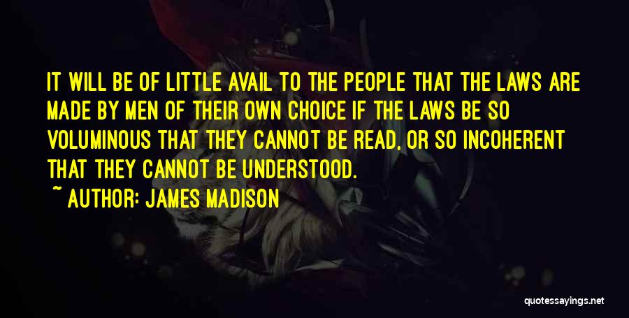 James Madison Quotes: It Will Be Of Little Avail To The People That The Laws Are Made By Men Of Their Own Choice