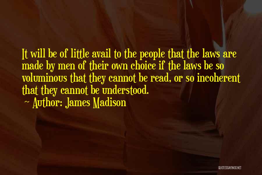 James Madison Quotes: It Will Be Of Little Avail To The People That The Laws Are Made By Men Of Their Own Choice