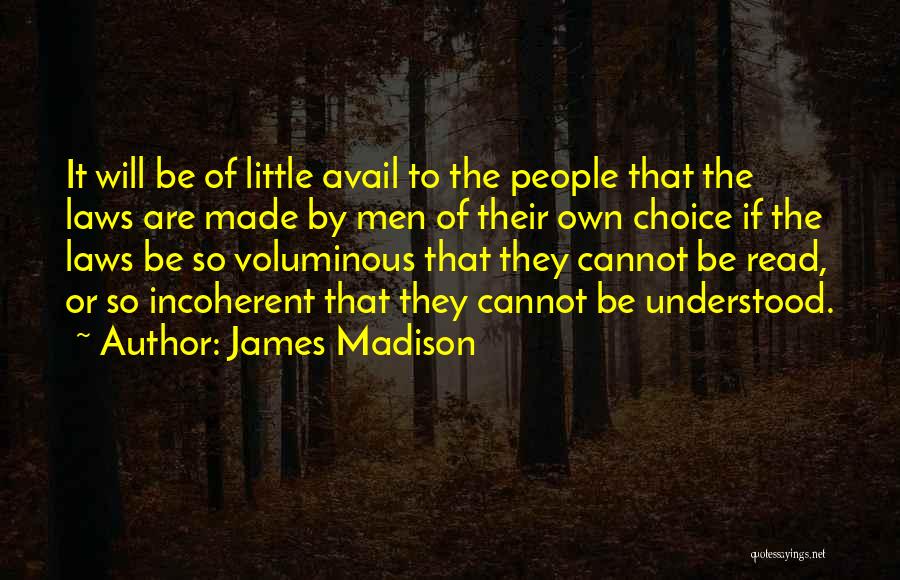James Madison Quotes: It Will Be Of Little Avail To The People That The Laws Are Made By Men Of Their Own Choice