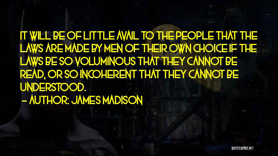 James Madison Quotes: It Will Be Of Little Avail To The People That The Laws Are Made By Men Of Their Own Choice