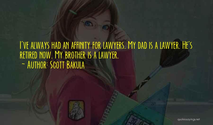Scott Bakula Quotes: I've Always Had An Affinity For Lawyers. My Dad Is A Lawyer. He's Retired Now. My Brother Is A Lawyer.