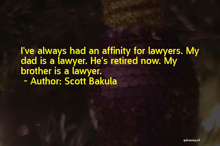 Scott Bakula Quotes: I've Always Had An Affinity For Lawyers. My Dad Is A Lawyer. He's Retired Now. My Brother Is A Lawyer.