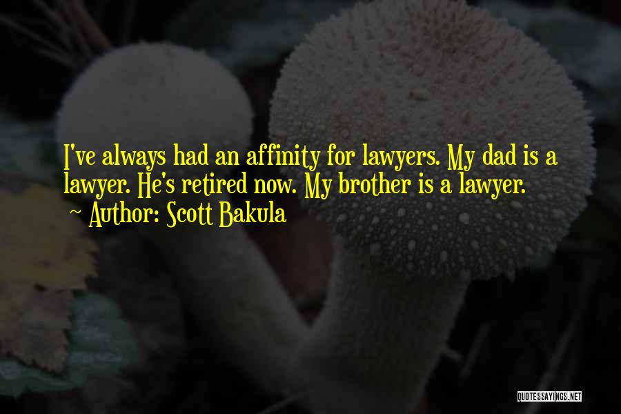 Scott Bakula Quotes: I've Always Had An Affinity For Lawyers. My Dad Is A Lawyer. He's Retired Now. My Brother Is A Lawyer.