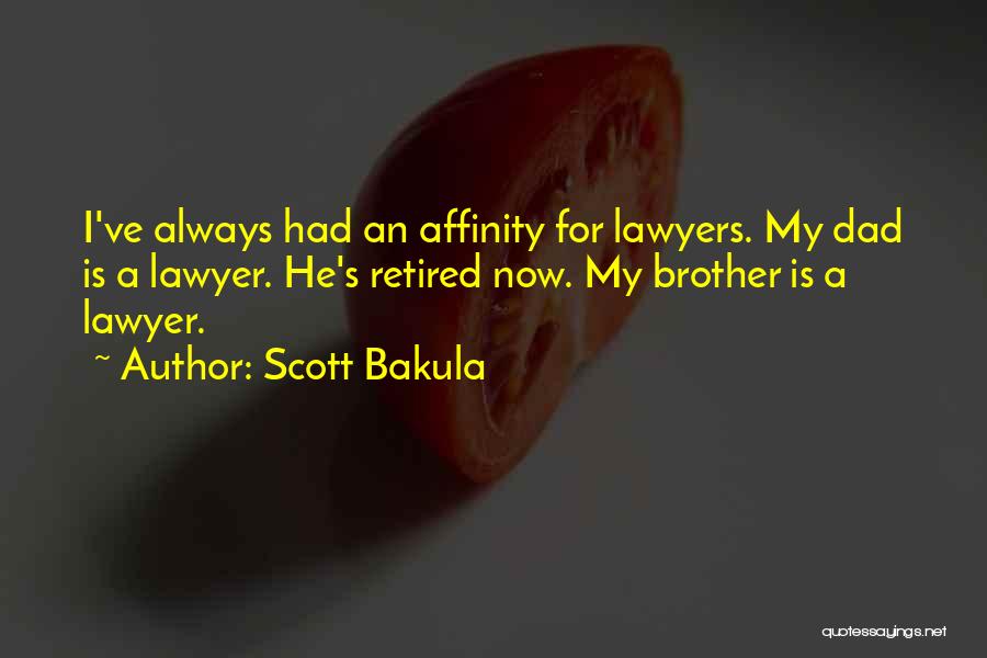 Scott Bakula Quotes: I've Always Had An Affinity For Lawyers. My Dad Is A Lawyer. He's Retired Now. My Brother Is A Lawyer.