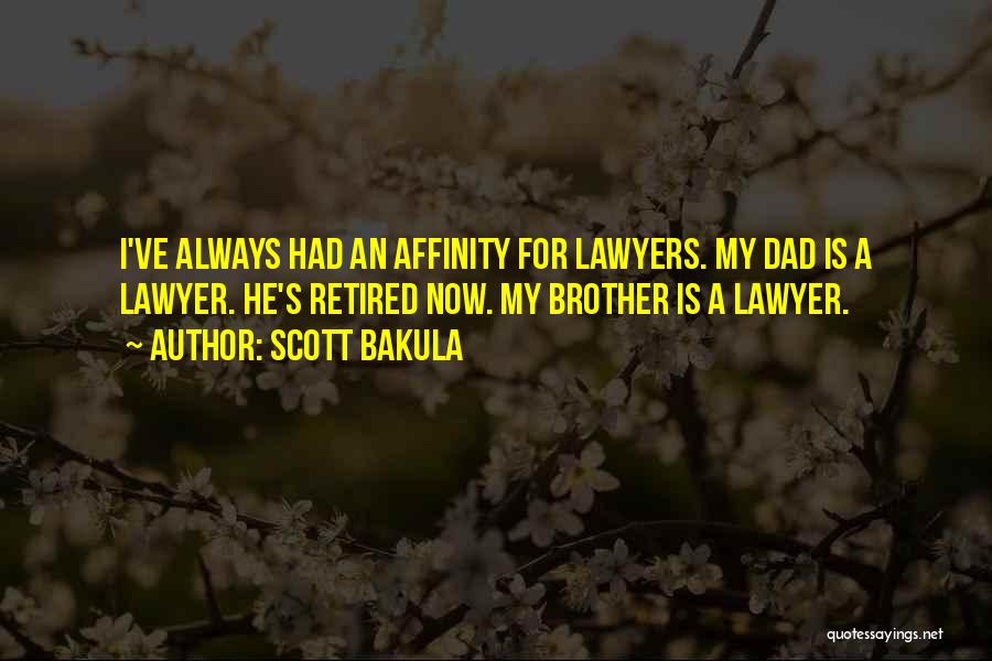 Scott Bakula Quotes: I've Always Had An Affinity For Lawyers. My Dad Is A Lawyer. He's Retired Now. My Brother Is A Lawyer.