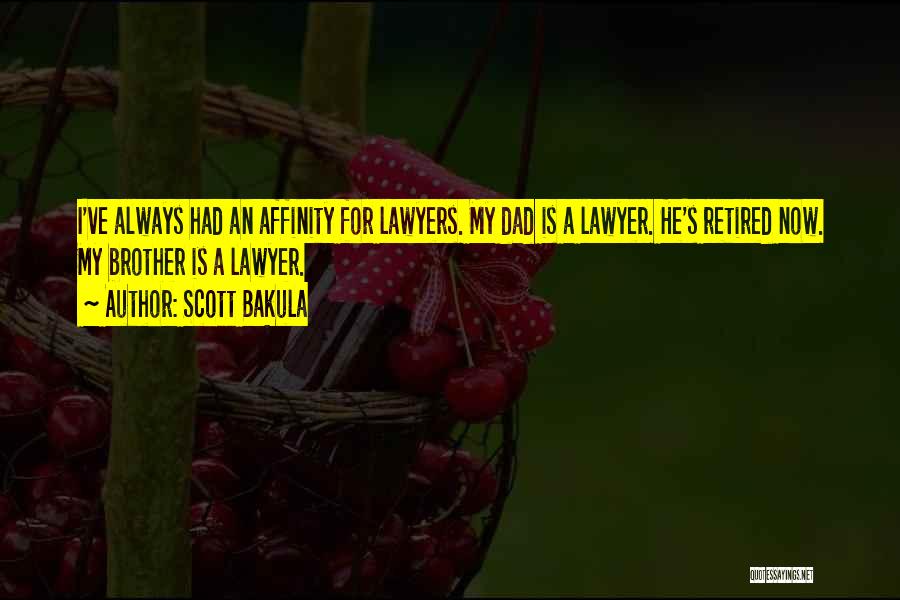 Scott Bakula Quotes: I've Always Had An Affinity For Lawyers. My Dad Is A Lawyer. He's Retired Now. My Brother Is A Lawyer.