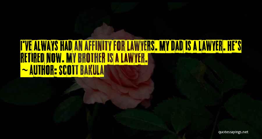 Scott Bakula Quotes: I've Always Had An Affinity For Lawyers. My Dad Is A Lawyer. He's Retired Now. My Brother Is A Lawyer.