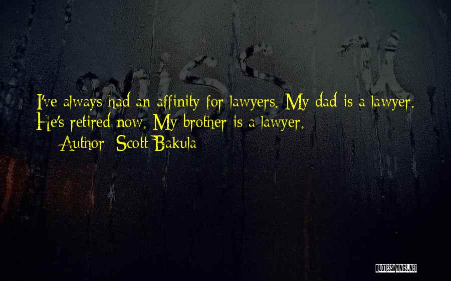 Scott Bakula Quotes: I've Always Had An Affinity For Lawyers. My Dad Is A Lawyer. He's Retired Now. My Brother Is A Lawyer.