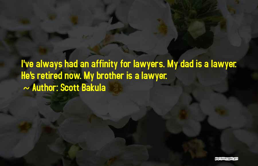 Scott Bakula Quotes: I've Always Had An Affinity For Lawyers. My Dad Is A Lawyer. He's Retired Now. My Brother Is A Lawyer.