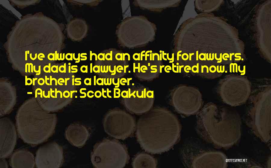 Scott Bakula Quotes: I've Always Had An Affinity For Lawyers. My Dad Is A Lawyer. He's Retired Now. My Brother Is A Lawyer.