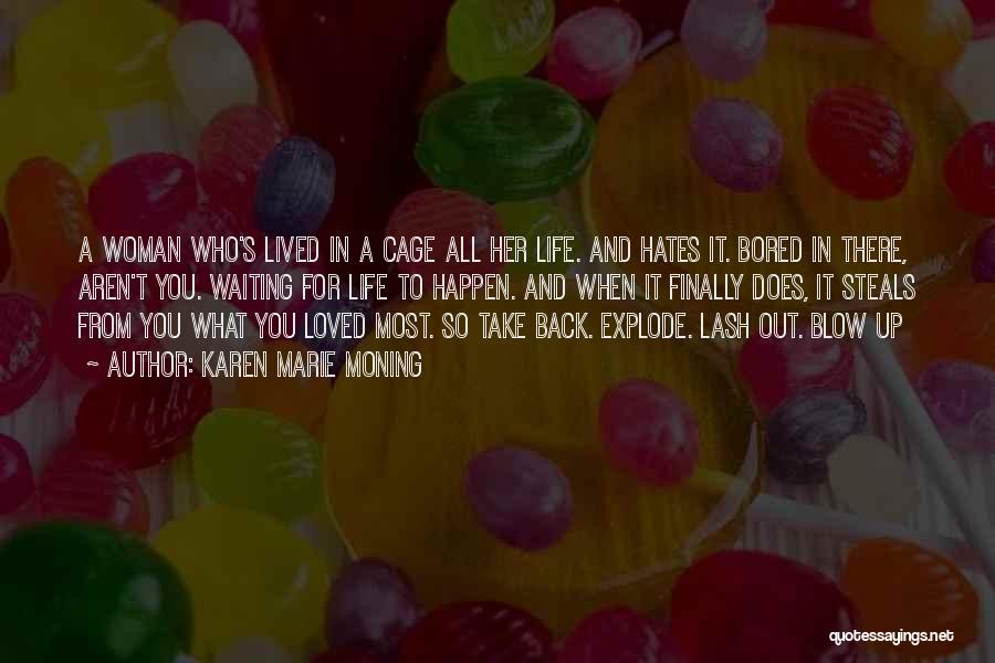 Karen Marie Moning Quotes: A Woman Who's Lived In A Cage All Her Life. And Hates It. Bored In There, Aren't You. Waiting For
